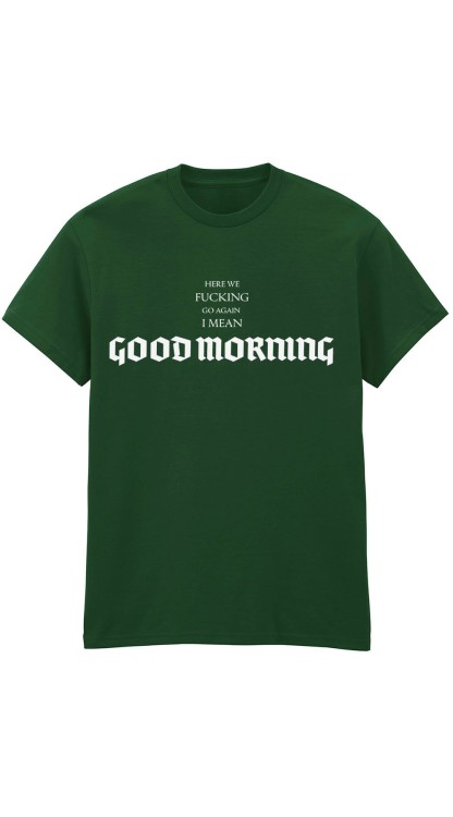 Good Morning F Green T-Shirt HC.jpg